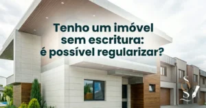 Imagem representativa, com imóveis ao fundo e o título Tenho um Imóvel sem escritura: é possível regularizar?